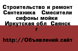 Строительство и ремонт Сантехника - Смесители,сифоны,мойки. Иркутская обл.,Саянск г.